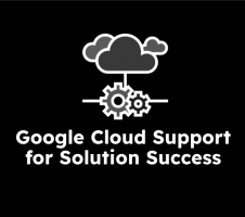 Google Cloud Support for Solution Success